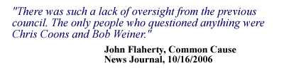 There was such a lack of oversight from the previous council. The only people who questioned anything were Chris Coons and Bob Weiner. - John Flaherty, Common Cause